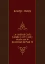 Le cardinal Carlo Carafa (1519-1561) - George Duruy