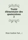 Traite elementaire des quaternions - Peter Guthrie Tait