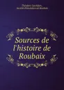 Sources de l.histoire de Roubaix - Théodore Leuridan