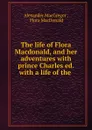 The life of Flora Macdonald, and her adventures - Alexander MacGregor