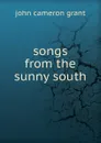 Songs from the sunny south - john cameron grant
