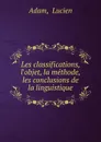 Les classifications, l.objet, la methode, les conclusions de la linguistique - Lucien Adam