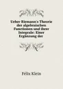 Ueber Riemann.s Theorie der algebraischen Functionen und ihrer Integrale - Felix Klein