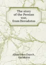 The story of the Persian war, from Herodotus - Church Alfred John