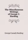 The Miscellaneous Writings of George C. Harding - George Canady Harding