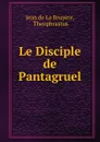 Le Disciple de Pantagruel - Jean de La Bruyère