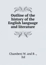 Outline of the history of the English language and literature - Chambers W and R