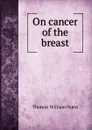 On cancer of the breast - Thomas William Nunn