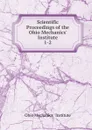 Scientific Proceedings of the Ohio Mechanics. Institute - Ohio Mechanics ' Institute