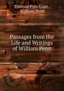 Passages from the Life and Writings of William Penn - Thomas Pym Cope