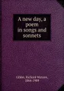 A new day. A poem in songs and sonnets - Gilder Richard Watson