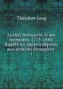 Lucien Bonaparte et ses memoires, 1775-1840 - Théodore Iung