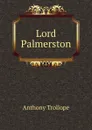 Lord Palmerston - Trollope Anthony
