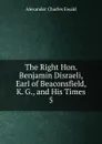The Right Hon. Benjamin Disraeli, Earl of Beaconsfield, K. G., and His Times - Ewald Alexander Charles
