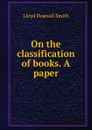 On the classification of books. A paper - Lloyd Pearsall Smith