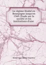 Le regime feodal en Bourgogne jusqu.en 1360 - Michel Jean Charles Seignobos