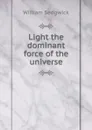 Light the dominant force of the universe - William Sedgwick