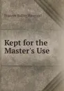 Kept for the Master.s Use - Frances Ridley Havergal