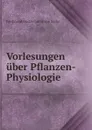 Vorlesungen uber Pflanzen-Physiologie - Ferdinand Gustav Julius von Sachs