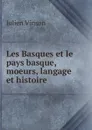 Les Basques et le pays basque, moeurs, langage et histoire - Julien Vinson
