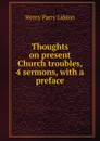 Thoughts on present Church troubles, 4 sermons - Henry Parry Liddon