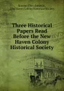 Three Historical Papers Read Before the New Haven Colony Historical Society - Simeon Eben Baldwin