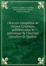 OEuvres completes de Octave Cremazie, publiees sous le patronage de l.Institut canadien de Quebec - Institut canadien de Québec