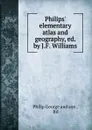 Philips. elementary atlas and geography - Philip George