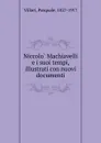 Niccolo Machiavelli e i suoi tempi, illustrati con nuovi documenti - Pasquale Villari