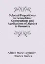 Selected Propositions in Geometrical Constructions and Applications of Algebra to Geometry - Adrien Marie Legendre