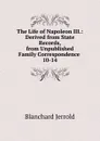 The Life of Napoleon III. - Jerrold Blanchard