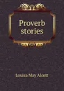 Proverb stories - Alcott Louisa May
