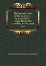 The Secret Policy of the Land Act - Thomas Stephenson Francis Battersby