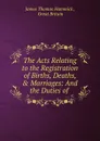 The Acts Relating to the Registration of Births, Deaths, . Marriages - James Thomas Hammick