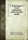 F. Dall.Ongaro e il suo epistolario scelto ricordi e spogli - Angelo de Gubernatis