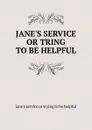 JANE.S SERVICE OR TRING TO BE HELPFUL - Jane's service or trying to be helpful