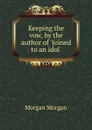 Keeping the vow, by the author of .Joined to an idol.. - Morgan Morgan