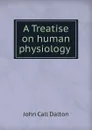 A Treatise on human physiology - John Call Dalton