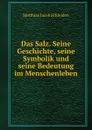 Das Salz. Seine Geschichte, seine Symbolik und seine Bedeutung im Menschenleben - Matthias Jacob Schleiden
