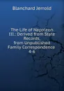 The Life of Napoleon III. - Jerrold Blanchard