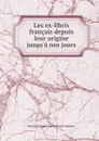 Les ex-libris francais depuis leur origine jusqu.a nos jours - Paul Emmanuel Auguste Poulet-Malassis