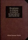 On poisons in relation to medical jurisprudence and medicine - Alfred Swaine Taylor