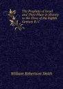 The Prophets of Israel and Their Place in History to the Close of the Eighth Century B. C. - William Robertson Smith