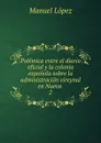 Polemica entre el diario oficial y la colonia espanola sobre la administracion vireynal en Nueva - Manuel López