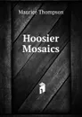 Hoosier Mosaics - Maurice Thompson