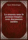 La censure sous le premier Empire - Henri Welschinger