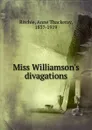 Miss Williamson.s divagations - Ritchie Anne Thackeray