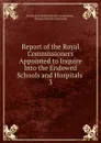 Report of the Royal Commissioners Appointed to Inquire Into the Endowed Schools and Hospitals - Scotland Endowed Schools Commission