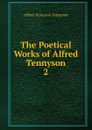 The Poetical Works of Alfred Tennyson - Alfred Tennyson