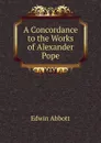 A Concordance to the Works of Alexander Pope - Edwin Abbott